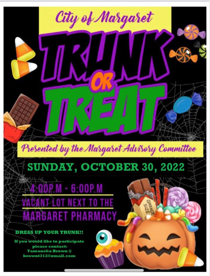 City of Margaret Trunk or Treat 2022 Sponsored by Margaret Advisory Committee Sunday, October 30 4 - 6 PM In Vacant Lot next to Margaret